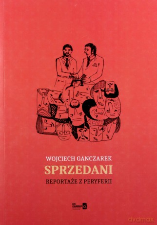 Sprzedani Reportaże z peryferii - Wojciech Ganczarek [KSIĄŻKA]