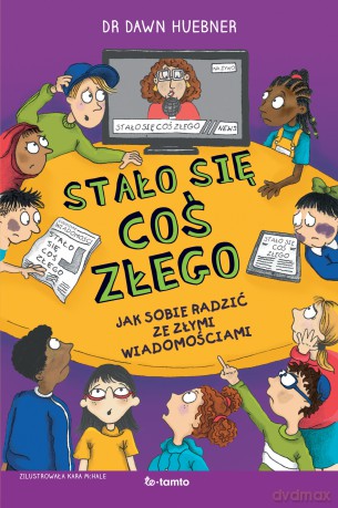 Stało się coś złego. Jak sobie radzić ze złymi wiadomościami - Dawn Huebner [KSIĄŻKA]