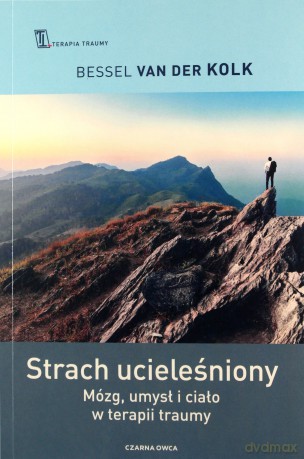 Strach ucieleśniony. Mózg, umysł i ciało w terapii traumy - Bessel van der Kolk [KSIĄŻKA]