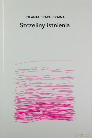 Szczeliny istnienia - Jolanta Brach-Czaina [KSIĄŻKA]