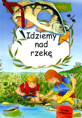 Idziemy Nad Rzekę Odkrywam Świat Przyrody [KSIĄŻKA]