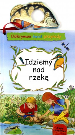 Idziemy Nad Rzekę Odkrywam Świat Przyrody [KSIĄŻKA]
