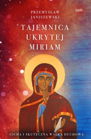 Tajemnica ukrytej Miriam. Cicha i skuteczna walka duchowa - Przemysław Janiszewski [KSIĄŻKA]