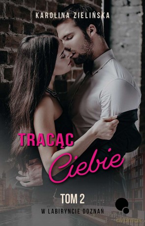 Tracąc Ciebie. W labiryncie doznań (Tom 2) - Karolina Zielińska [KSIĄŻKA]