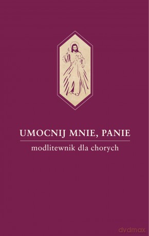 Umocnij mnie, Panie. Modlitewnik dla chorych - Waldemar Hanas [KSIĄŻKA]