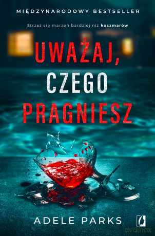 Uważaj, czego pragniesz - Adele Parks [KSIĄŻKA]