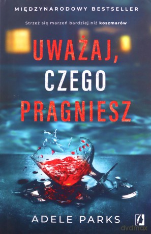 Uważaj, czego pragniesz - Adele Parks [KSIĄŻKA]