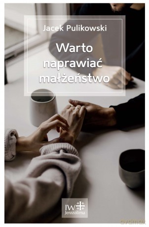 Warto naprawiać małżeństwo - Jacek Pulikowski [KSIĄŻKA]