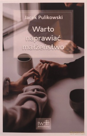 Warto naprawiać małżeństwo - Jacek Pulikowski [KSIĄŻKA]