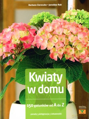 Kwiaty W Domu 150 Gatunków Od A Do Z (twarda) - Barbara Ciereszko, Jarosław Rak [KSIĄŻKA]