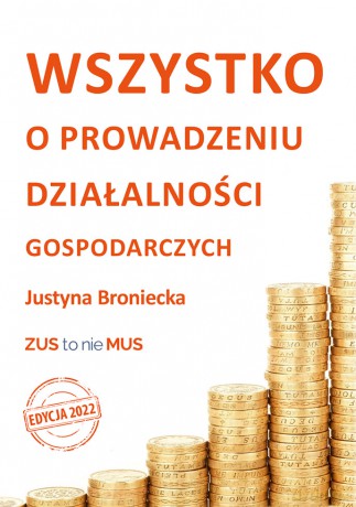 Wszystko o prowadzeniu działalności gospodarczych. Edycja 2022 - Justyna Broniecka [KSIĄŻKA]