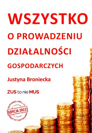 Wszystko o prowadzeniu działalności gospodarczych. Edycja 2022 - Justyna Broniecka [KSIĄŻKA]