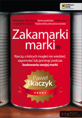 Zakamarki marki. Rzeczy, o których mogłeś nie wiedzieć, zapomnieć lub pominąć podczas budowania swojej marki - Paweł Tkaczyk [KSIĄŻKA]