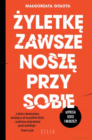 Żyletkę zawsze noszę przy sobie. Depresja dzieci i młodzieży - Małgorzata Gołota [KSIĄŻKA]