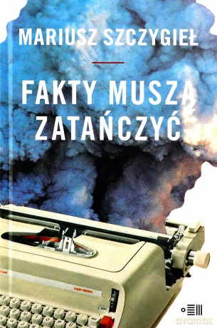 Fakty muszą zatańczyć - Mariusz Szczygieł [KSIĄŻKA]