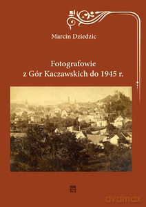 Fotografowie z Gór Kaczawskich do 1945 r. - Marcin Dziedzic [KSIĄŻKA]