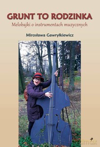 Grunt to rodzinka. Melobajki o instrumentach muzycznych - Mirosława Gawryłkiewicz [KSIĄŻKA]