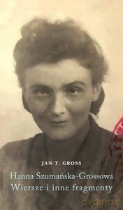 Hanna Szumańska-Gross. Wiersze i inne fragmenty - Jan Tomasz Gross [KSIĄŻKA]