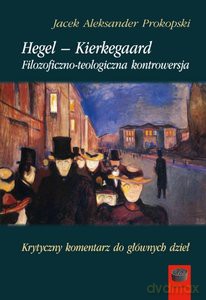 Hegel-Kierkegaard. Filozoficzno-teologiczna kontrowersja - Jacek Aleksander Prokopski [KSIĄŻKA]