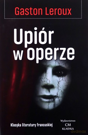 Klasyka Literatury Francuskiej. Upiór w operze - Gaston Leroux [KSIĄŻKA]