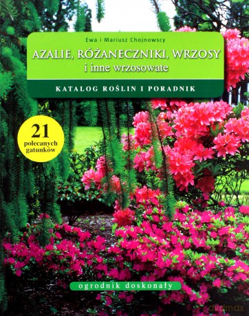 Azalie Różaneczniki Wrzosy Katalog Roślin I Poradnik (broszurowa) - Ewa I Mariusz Chojnowscy [KSIĄŻKA]