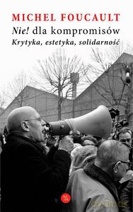 Nie dla kompromisów! Krytyka, estetyka, solidarność - Michel Foucault [KSIĄŻKA]