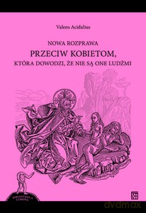 Nowa rozprawa przeciw kobietom, która dowodzi, że nie są one ludźmi - Valens Acidalius [KSIĄŻKA]