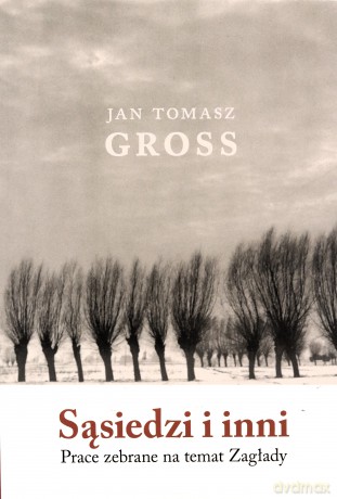 Sąsiedzi i inni. Prace zebrane na temat Zagłady - Jan Tomasz Gross [KSIĄŻKA]