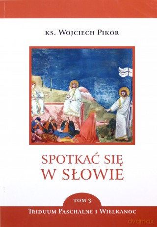 Spotkać się w Słowie (Tom 3) Triduum Paschalne i Wielkanoc - Wojciech Pikor [KSIĄŻKA]