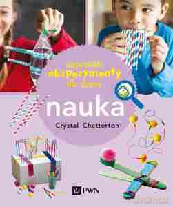 Wspaniałe eksperymenty dla dzieci. Nauka - Crystal Chatterton [KSIĄŻKA]