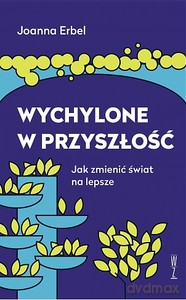 Wychylone w przyszłość. Jak zmienić świat na lepsze - Joanna Erbel [KSIĄŻKA]