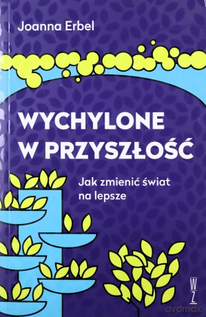 Wychylone w przyszłość. Jak zmienić świat na lepsze - Joanna Erbel [KSIĄŻKA]