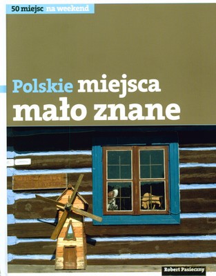 Polskie Miejsca Mało Znane (twarda) - Robert Pasieczny [KSIĄŻKA]