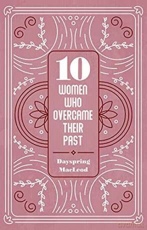 10 Women Who Overcame Their Past (Biography) - Dayspring MacLeod [KSIĄŻKA]