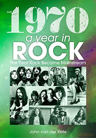 1970: A Year In Rock. The Year Rock Became Mainstream - John van der Kiste [KSIĄŻKA]