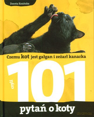 Czemu Kot Jest Gałgan I Zeżarł Kanarka Czyli 101 Pytań O Koty (twarda) - Dorota Kozińska [KSIĄŻKA]