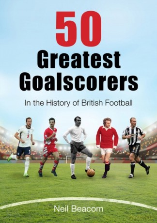 50 Greatest Goalscorers: In the History of British Football - Neil Beacom [KSIĄŻKA]