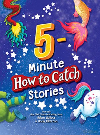 5-Minute How to Catch Stories: A Storybook Collection of 12 Amazing Adventures With Unicorns, Monsters, Elves, and More Magical Creatures! - Adam Wallace [KSIĄŻKA]