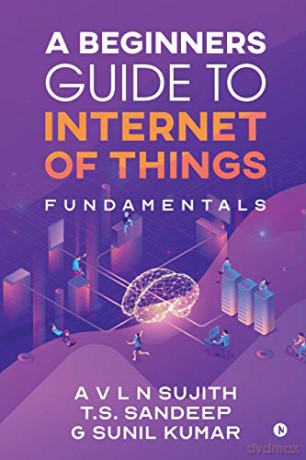 A Beginners Guide to Internet of Things: Fundamentals - G Sunil Kumar [KSIĄŻKA]