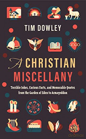 A Christian Miscellany: Terrible Jokes, Curious Facts, and Memorable Quotes from the Garden of Eden to Armageddon - Tim Dowley [KSIĄŻKA]