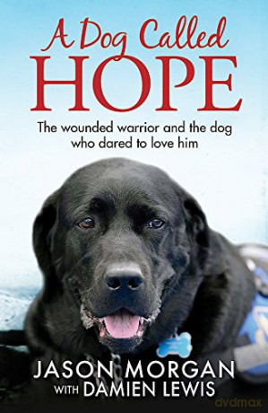 A Dog Called Hope: The wounded warrior and the dog who dared to love him - Damien Lewis [KSIĄŻKA]