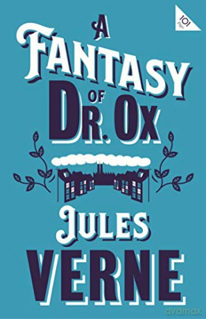 A Fantasy of Dr Ox (Alma Classics 101 Pages): Jules Verne - Jules Verne [KSIĄŻKA]