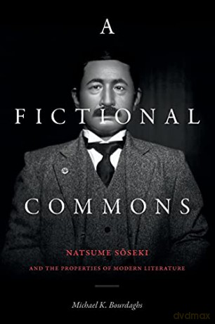 A Fictional Commons: Natsume Soseki and the Properties of Modern Literature - Michael K. Bourdaghs [KSIĄŻKA]