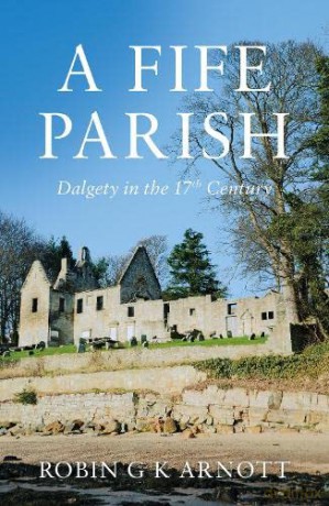 A Fife Parish: Dalgety in the 17th Century - Robin G K Arnott [KSIĄŻKA]