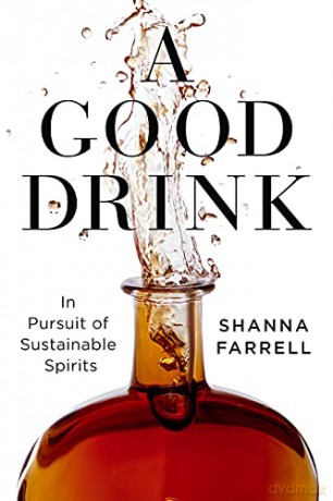 A Good Drink: In Pursuit of Sustainable Spirits - Shanna Farrell [KSIĄŻKA]