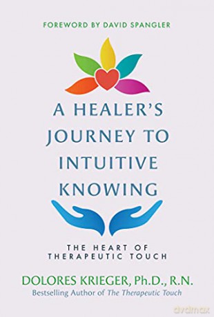 A Healer's Journey to Intuitive Knowing: The Heart of Therapeutic Touch - Dolores Krieger Ph.D. R.N. [KSIĄŻKA]
