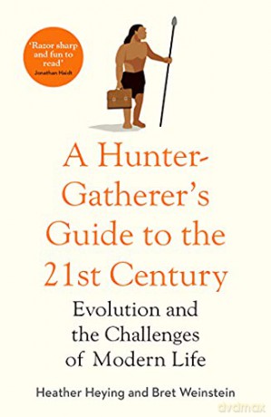 A Hunter-Gatherer's Guide to the 21st Century: Evolution and the Challenges of Modern Life - Heather Heying [KSIĄŻKA]
