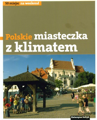 Polskie Miasteczka Z Klimatem (twarda) - Katarzyna Sołtyk [KSIĄŻKA]