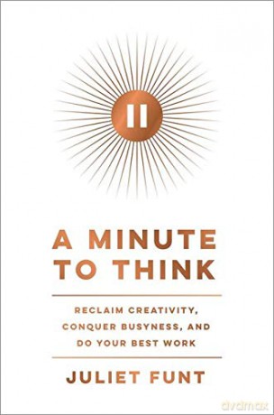 A Minute to Think: Reclaim Creativity, Conquer Busyness, and Do Your Best Work - Juliet Funt [KSIĄŻKA]