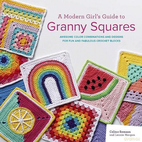 A Modern Girl's Guide to Granny Squares: Awesome colour combinations and designs for fun and fabulous crochet blocks - Celine Semaan [KSIĄŻKA]